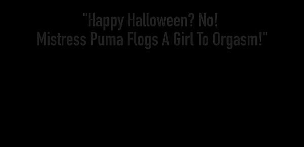  Happy Halloween No! Mistress Puma Flogs A Girl To Orgasm!